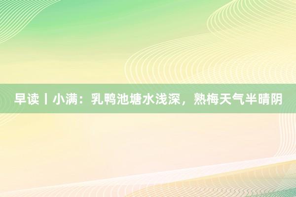 早读丨小满：乳鸭池塘水浅深，熟梅天气半晴阴